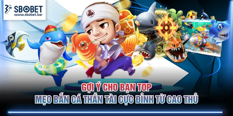 Gợi ý cho bạn top mẹo bắn cá Thần Tài cực đỉnh từ cao thủ